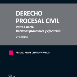 Derecho Procesal Civil. Parte cuarta. Recursos procesales y ejecución 2ª Edición Año 2022/ 376 Pág. Autor Arturo Felipe Onfray Vivanco