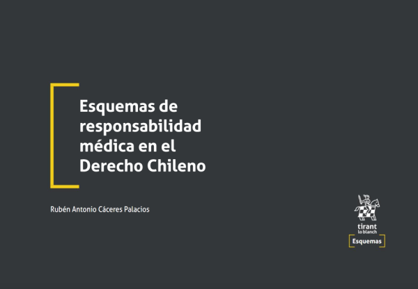 Esquemas de responsabilidad médica en el Derecho Chileno. Año 2022/ 120 Pág. Autor  Rubén Antonio Cáceres Palacios