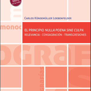 El Principio Nulla Poena Sine Culpa. Relevancia- Consagración- Transgresiones Año 2022/ 152 Pág. Autor Carlos  Kunsemuller Loebenfelder