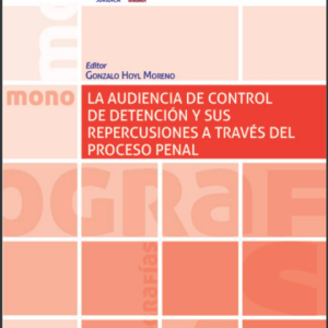 La audiencia de control de detención y sus repercusiones a través del proceso penal. Año 2021/ 272 Pág. Autor Gonzalo Hoyl Moreno