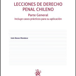 Lecciones de Derecho Penal Chileno Parte General. Incluye casos prácticos para su aplicación 1era Edición Año 2022 / 420 Pág. Autor Iván Navas Mondaca