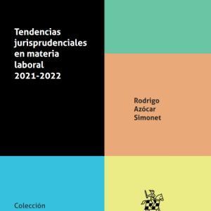 Tendencias Jurisprudenciales en Materia Laboral 2021-2022. Año 2022/ 316 Pág. Autor Rodrigo Azocar Simonet
