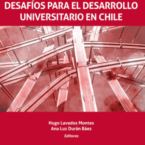 Desafíos Para el Desarrollo Universitario en Chile. Año 2017 /348 Pág. Autor  Hugo Lavados Montes, Ana Luz Durán Báez y Ramón Berríos Arroyo