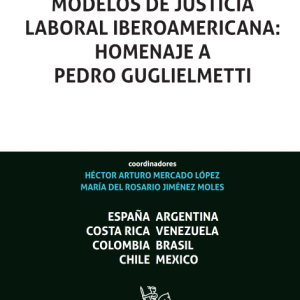 Modelos de justicia laboral Iberoamericana: Homenaje a Pedro Guglielmetti. Año 2019/  372 Pág.