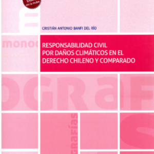 Responsabilidad Civil por Daños Climáticos en el Derecho Chileno y Comparado. Año 2023/ 1.065 Pág. Autor Cristián Antonio Banfi del Río