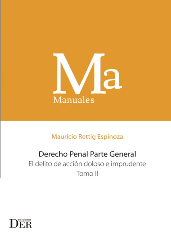 Derecho Penal Parte General Tomo II - El Delito de accion doloso e imprudente. Año 2019/810 Pág. Autor Mauricio Rettig Espinoza