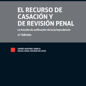 El Recurso de Casación y de Revisión Penal La función de unificación de la jurisprudencia Cuarta  Edición. Año 2022/ 678 Pág. Autor Andrés Martínez Arrieta y Miguel Ángel Encinar del Pozo
