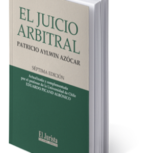 El Juicio Arbitral - 7ma Edición. Año 2023 / 679 Pág. Autor Eduardo Picand Albónico y Patricio Aylwin Azócar