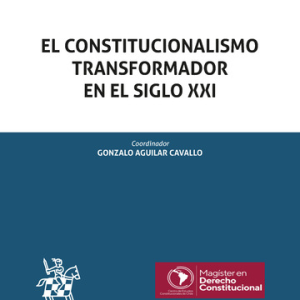 El Constitucionalismo Transformador en el Siglo XXI. Año Agosto 2023/ 1500 Pág. Autor Gonzalo Aguilar Cavallo