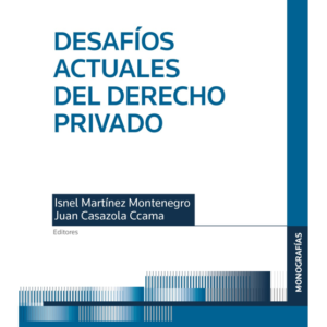 Desafíos Actuales del Derecho Privado. Año Diciembre 2023/ 292 Pág. Autor  Isnel Martínez Montenegro y Juan Casazola Ccama