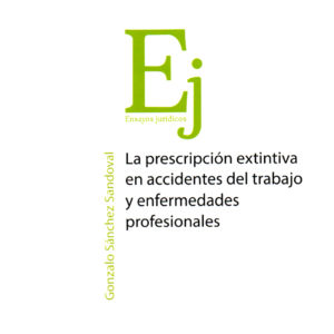 La Prescripción Extintiva en Accidentes del Trabajo y Enfermedades Profesionales . Año Marzo 2024/ 174 Pág. Autor  Gonzalo Sánchez Sandoval