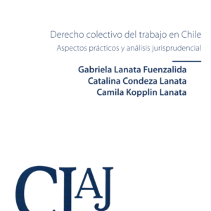Derecho Colectivo del Trabajo en Chile - Aspectos Prácticos y Análisis Jurisprudencial. Año Marzo 2024/ 176 Pág. Autor Gabriela Lanata Fuenzalida - Catalina Condeza Lanata - Camila Kopplin Lanata