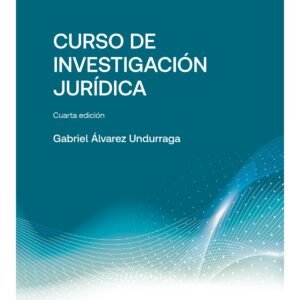 Curso de Investigación Jurídica / Gabriel Álvarez Undurraga- 4ª Edición - Julio 2024 - 526 Pág.
