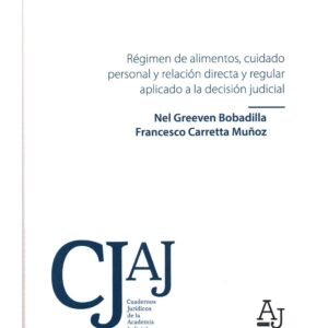 Régimen de Alimentos, Cuidado Personal y Relación Directa y Regular Aplicado a la Decisión Judicial / Nel Greeven Bobadilla - Francesco Carretta Muñoz - 142 Pág. año 2020