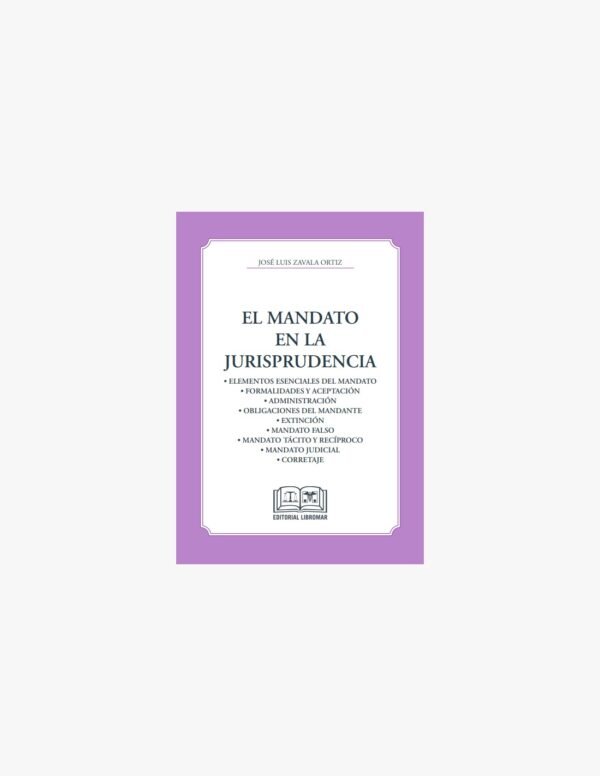 El Mandato en la Jurisprudencia - José Luis Zavala Ortiz - 1° edición actualizada año 2024 - 191 Páginas