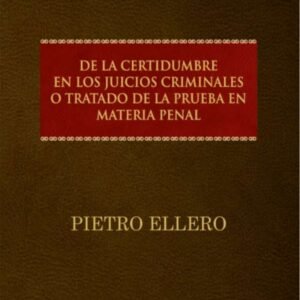 De la certidumbre en los juicios criminales o tratado de la prueba en materia penal - Ellero, Pietro - 1° Edición año 2016. / 334 págs. Pasta.