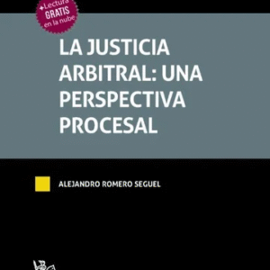 La Justicia Arbitral: Una Perspectiva Procesal * Alejandro Romero Seguel - 1ª Edición Mayo 2025 * 434 pág.