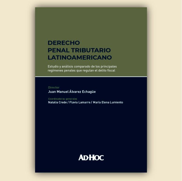 Derecho Penal Tributario Latinoamericano. Estudio y Análisis Comparado de los Principales Regímenes Penales que Regulan el Delito Fiscal, año 2025 - 1.382 Pág.