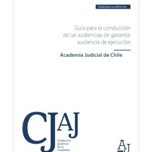 Guía para la Conducción de las Audiencias de Garantías: Audiencia de Ejecución * Academia Judicial de Chile -