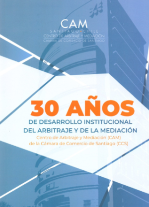 30 Años de Desarrollo Institucional del Arbitraje y de la mediación. Año 2022/ 502 Pág. Autor Centro de Arbitraje y Mediación (CAM) de la Cámara de Comercio de Santiago (CCS)