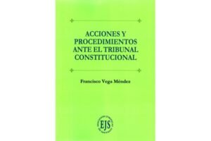 Acciones y Procedimientos Ante el Tribunal Constitucional * Francisco Vega Méndez - edición septiembre año 2025 * 330 Pág.