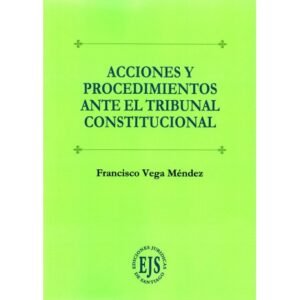 Acciones y Procedimientos Ante el Tribunal Constitucional * Francisco Vega Méndez - edición septiembre año 2025 * 330 Pág.