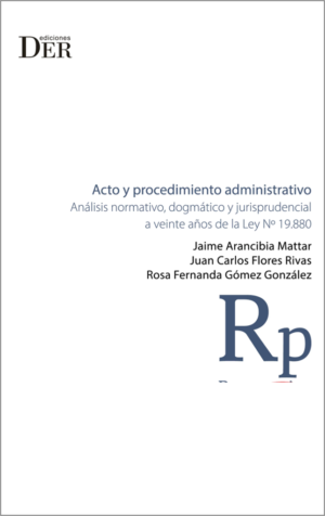 Acto y Procedimiento Administrativo -  Análisis Normativo, Dogmático y Jurisprudencial a Veinte Años de la Ley  N 19.880. Año 2023/ 346 Pág. Autor Jaime Arancibia Mattar , Juan Carlos Flores Rivas  y Rosa Fernanda Gómez Gonzales.