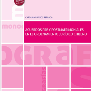 Acuerdos pre y postmatrimoniales en el ordenamiento jurídico chileno. Año 2021/ 120 Pág. Autor Carolina Rivero Ferrada