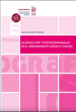Acuerdos pre y postmatrimoniales en el ordenamiento jurídico chileno. Año 2021/ 120 Pág. Autor Carolina Rivero Ferrada