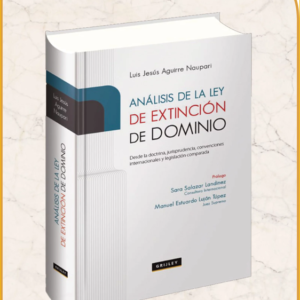Análisis de la ley de Extinción de Dominio - Desde la Doctrina, Jurisprudencia, Convenciones Internacionales y Legislación Comparada. Año Enero 2023/ 784 Pág. Autor Luis Jesús Aguirre Naupari