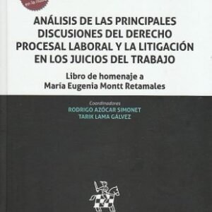 Análisis de las Principales Discusiones del Derecho Procesal Laboral y la Litigación en los Juicios del Trabajo * Rodrigo Azócar Simonet, Tarik Lama Gálvez