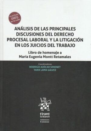 Análisis de las Principales Discusiones del Derecho Procesal Laboral y la Litigación en los Juicios del Trabajo * Rodrigo Azócar Simonet, Tarik Lama Gálvez