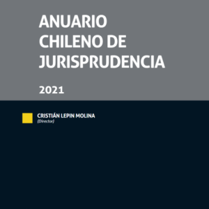 Anuario chileno de Jurisprudencia 2021. Año Abril 2024/ 370 Pág. Autor Cristián Lepin Molina