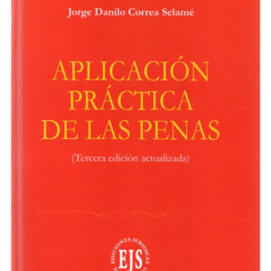 Aplicación Práctica de las Penas - Tercera edicion actualizado. Año Abril 2022/626 Pág. Autor Jorge Danilo Correa Selamé