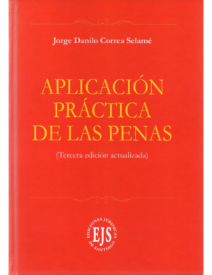 Aplicación Práctica de las Penas - Tercera edicion actualizado. Año Abril 2022/626 Pág. Autor Jorge Danilo Correa Selamé