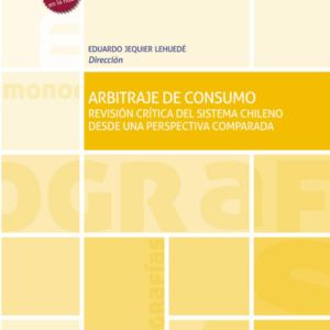ARBITRAJE DE CONSUMO. Revisión crítica del sistema chileno desde una perspectiva comparada. Año 2020/ 408 Pág. Autor Eduardo Jequier Lehuedé