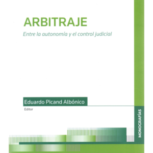 Arbitraje - Entre la Autonomía y el Control Judicial. Año Noviembre 2023/ 400 Pág. Autor Eduardo Picand Albónico