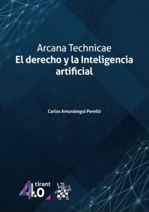 Arcana Technicae. El Derecho y la Inteligencia Artificial. Año 2020/ 132 Pág. Autor Carlos Amunátegui Perelló
