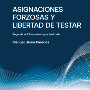 Asignaciones Forzosas y Libertad de Testar - Manuel Barría Paredes, 2da. edición ampliada y actualizada año 2025 - 360 Pág.