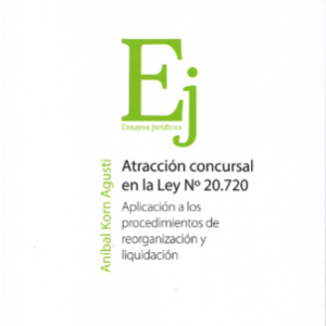 Atracción concursal en la ley  Nº 20.720. Aplicacion a los procedimientos  de reorganizacion y liquidación. Año 2022/ 330 Pág. Autor Aníbal Korn Agusti