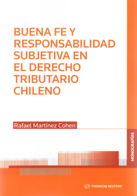 Buena Fe y Responsabilidad Subjetiva en el Derecho Tributario Chileno. Año 2022/ 284 Pág. Autor Rafael Martínez Cohen