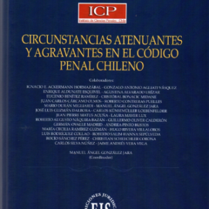 Circunstancias Atenuantes y Agravantes en el Código Penal Chileno. Año 2020/ 509 Pág. Autor  Manuel Ángel González Jara