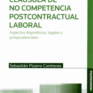 Cláusula de no competencia post-contractual laboral. Aspectos Dogmáticos, Legales y Jurisprudenciales. Año 2023/546 Pág. Autor Sebastián Pizarro Contreras