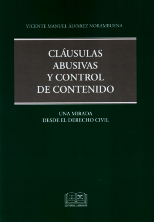 Clausulas Abusivas y Control de Contenido - Una Mirada desde Derecho Civil. Año Mayo 2024/ 261 Pág. Autor  Vicente Manuel Álvarez Norambuena