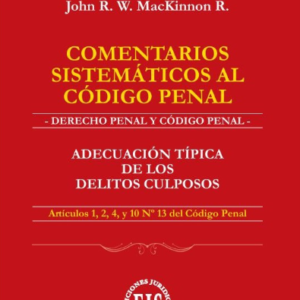 Comentarios Sistemáticos al Código Penal- Adecuaciones Típica de los Delitos Culposos. Año 2023/ 217 Pág. Autor. Joh R. W. Mackinnon R.
