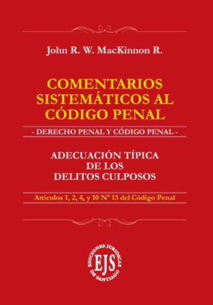 Comentarios Sistemáticos al Código Penal- Adecuaciones Típica de los Delitos Culposos. Año 2023/ 217 Pág. Autor. Joh R. W. Mackinnon R.