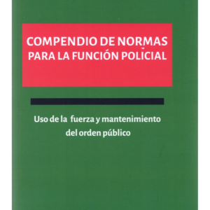 Compendio de Normas para la Función Policial- Uso de la fuerza y mantenimiento del orden público. Año 2023/312 Pág. Autor  Daniel Soto Muñoz