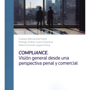 Compliance  Visión General desde una Perspectiva Penal y Comercial. Año 2019/ 286 Pág. Autor Gustavo Balmaceda Hoyos ,Maria Fernanda Juppet Ewing y Rodrigo Guerra Espinosa