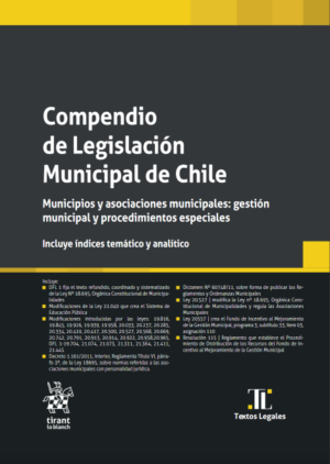 Compendio de Legislación Municipal de Chile. Municipios y Asociaciones Municipales: Gestión municipal y Procedimientos especiales. Año 2023/138 Pág. Autor  Editorial Tirant Lo Blanch