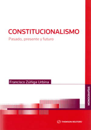 Constitucionalismo - Pasado, Presente y  Futuro. Año Marzo 2024/ 396 Pág. Autor  Francisco Zúñiga Urbina